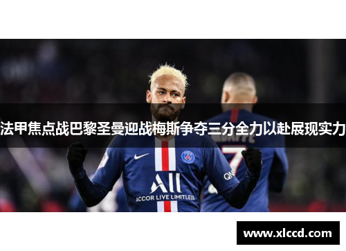 法甲焦点战巴黎圣曼迎战梅斯争夺三分全力以赴展现实力